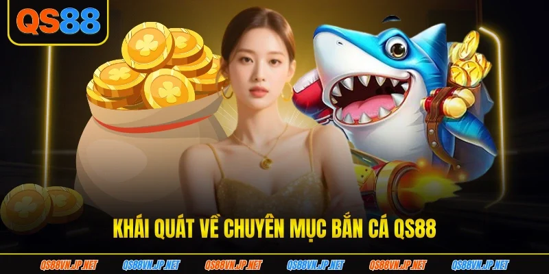 Khái quát về chuyên mục bắn cá QS88 Khái quát về chuyên mục bắn cá QS88