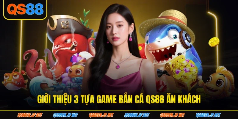 Giới thiệu 3 tựa game bắn cá QS88 ăn khách Giới thiệu 3 tựa game bắn cá QS88 ăn khách
