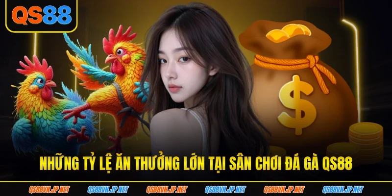 Những tỷ lệ ăn thưởng lớn tại sân chơi đá gà qs88 Những tỷ lệ ăn thưởng lớn tại sân chơi đá gà qs88