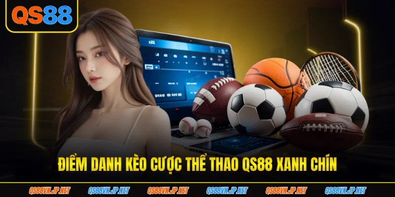 Điểm danh kèo cược thể thao QS88 xanh chín Điểm danh kèo cược thể thao QS88 xanh chín